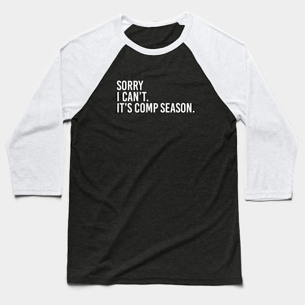 Sorry Can't Comp Season Bye Cheer Comp Dance Mom Dancing Baseball T-Shirt by Nisrine